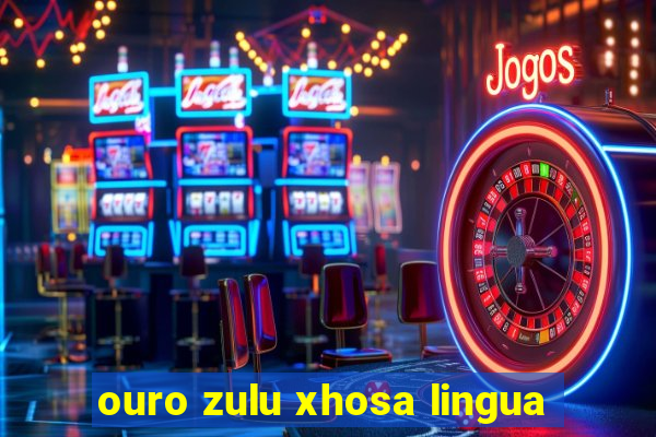 ouro zulu xhosa lingua